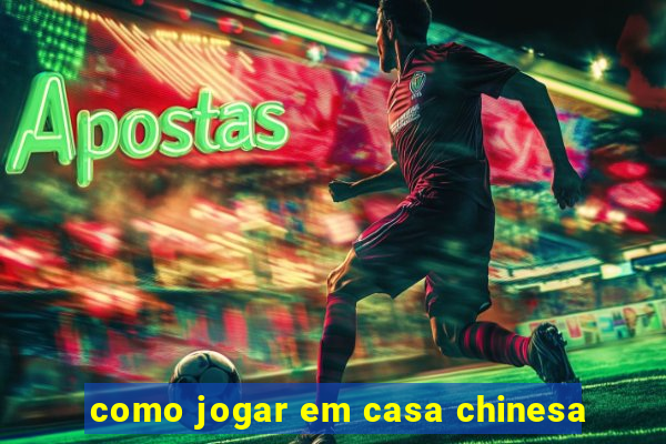 como jogar em casa chinesa